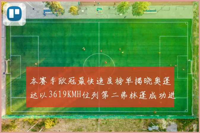 本赛季欧冠最快速度榜单揭晓奥蓬达以3619KMH位列第二弗林蓬成功进军前十