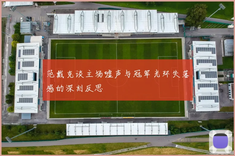 范戴克谈主场嘘声与冠军光环失落感的深刻反思