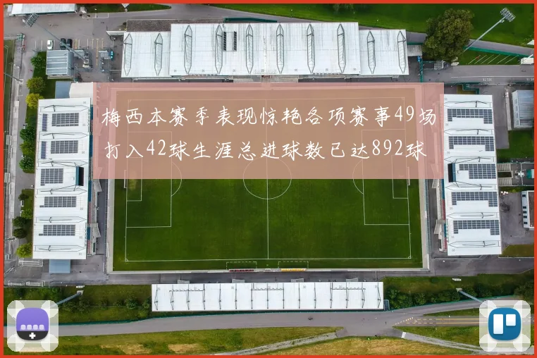 梅西本赛季表现惊艳各项赛事49场打入42球生涯总进球数已达892球