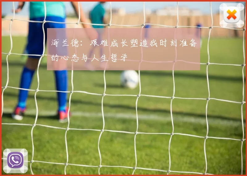 海兰德：艰难成长塑造我时刻准备的心态与人生哲学